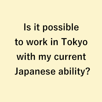 Is it possible to work in Tokyo with my current Japanese ability?